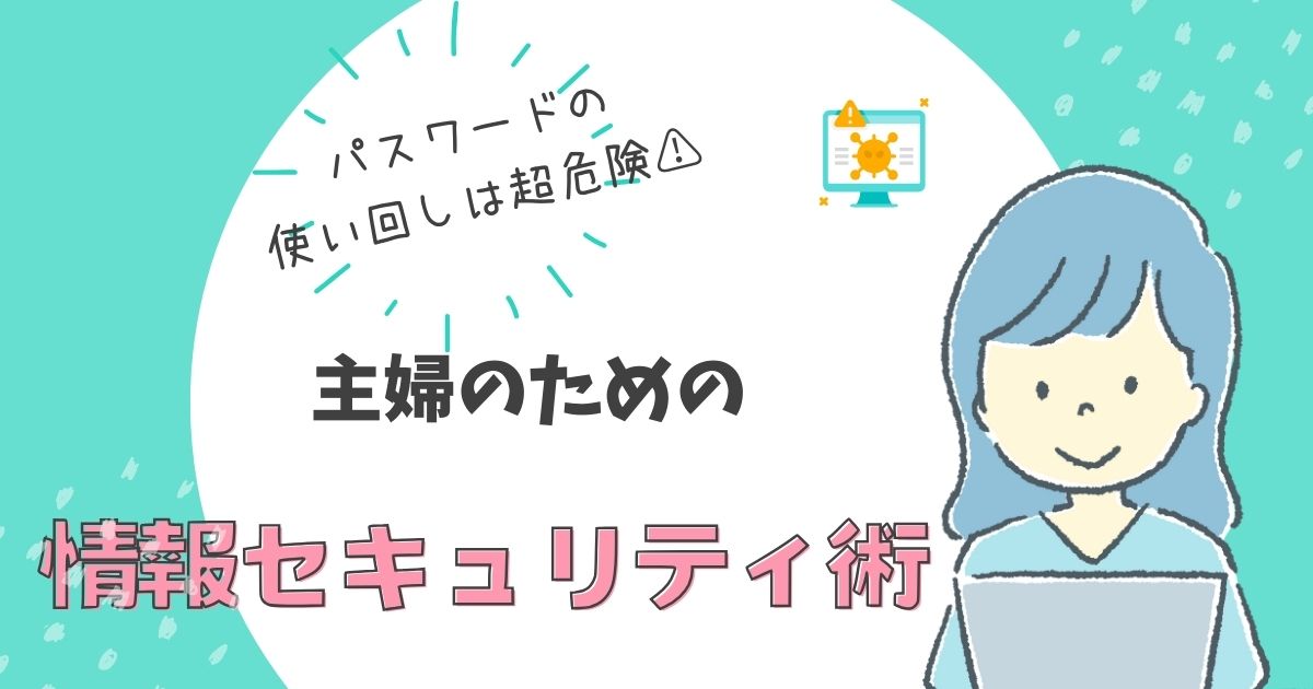 パスワードの使いまわしは超危険！主婦のためのセキュリティ術